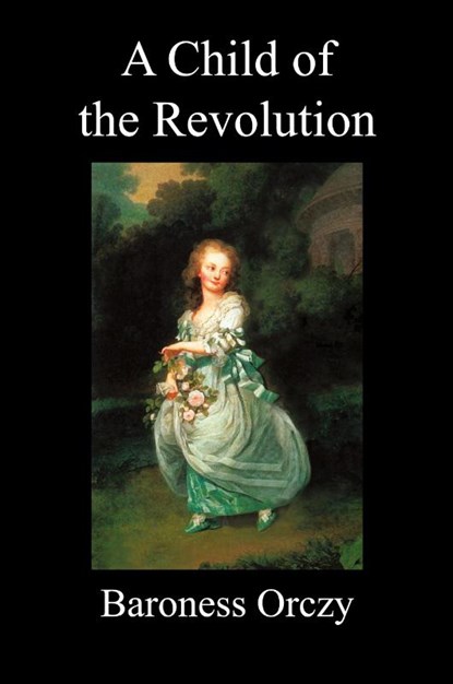 A Child of the Revolution (Paperback), Baroness Orczy - Paperback - 9781849027618