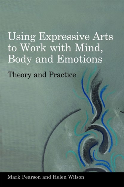 Using Expressive Arts to Work with Mind, Body and Emotions, Helen Wilson ; Mark Pearson - Paperback - 9781849050319