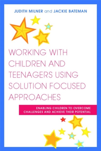 Working with Children and Teenagers Using Solution Focused Approaches, Judith Milner ; Jackie Bateman - Paperback - 9781849050821