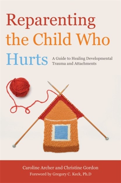 Reparenting the Child Who Hurts, Christine Gordon ; Caroline Archer - Paperback - 9781849052634