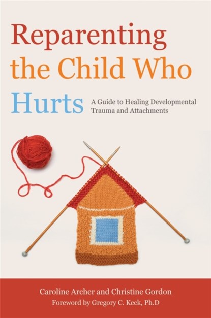 Reparenting the Child Who Hurts, Christine Gordon ; Caroline Archer - Paperback - 9781849052634