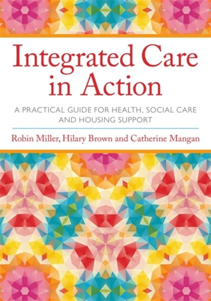 Integrated Care in Action, Robin Miller ; Hilary Brown ; Catherine Mangan - Paperback - 9781849056465