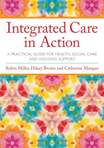 Integrated Care in Action, Robin Miller ; Hilary Brown ; Catherine Mangan - Paperback - 9781849056465