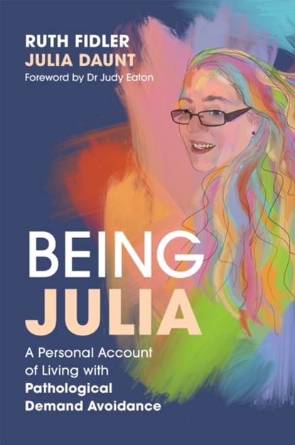 Being Julia - A Personal Account of Living with Pathological Demand Avoidance, Ruth Fidler ; Julia Daunt - Paperback - 9781849056816