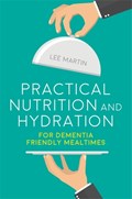 Practical Nutrition and Hydration for Dementia-Friendly Mealtimes | Lee Martin | 