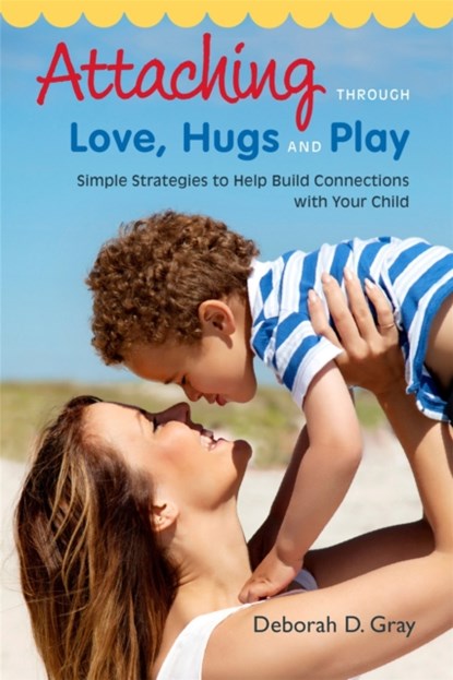 Attaching Through Love, Hugs and Play, Deborah D. Gray - Paperback - 9781849059398