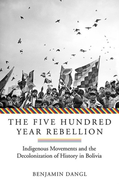 The Five Hundred Year Rebellion, Benjamin Dangl - Paperback - 9781849353465