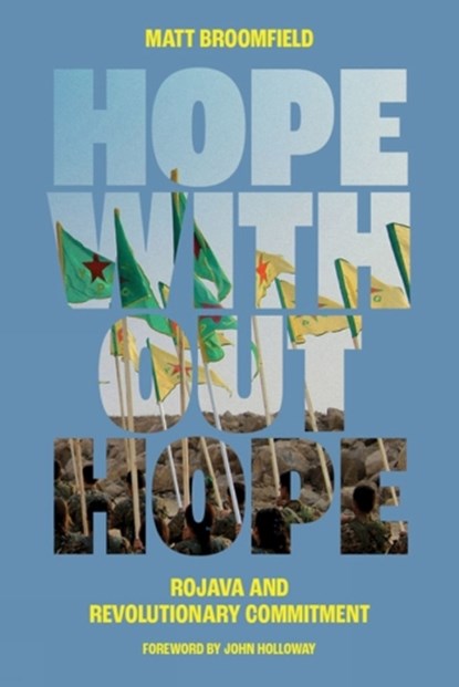 Hope Without Hope: Rojava and Revolutionary Commitment, Matt Broomfield - Paperback - 9781849355667