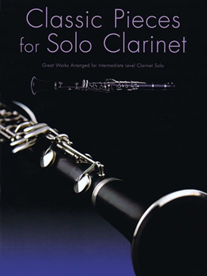 Classic Pieces for Solo Clarinet: Great Works Arranged for Intermediate Level Clarinet Solo, Hal Leonard Corp - Paperback - 9781849384841