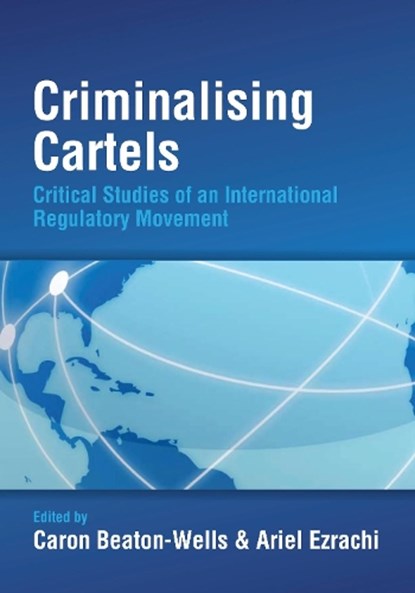 Criminalising Cartels, CARON BEATON-WELLS ; DR ARIEL (UNIVERSITY OF OXFORD,  UK) Ezrachi - Gebonden - 9781849460255