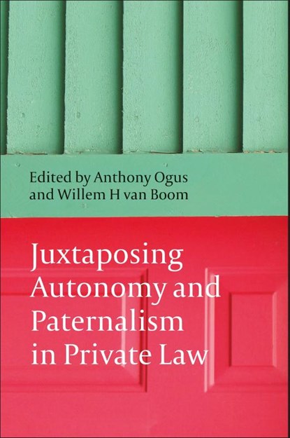Juxtaposing Autonomy and Paternalism in Private Law, Professor Anthony I Ogus ; Willem H van Boom - Paperback - 9781849461184
