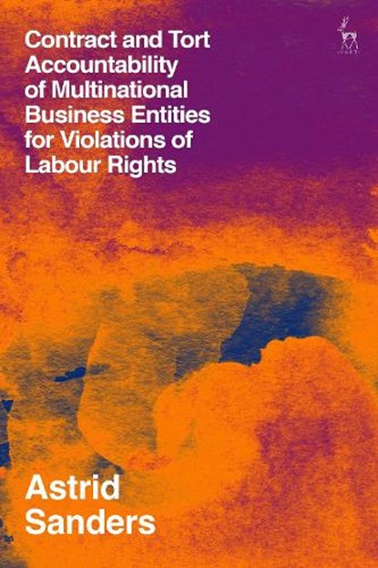 Contract and Tort Accountability of Multinational Business Entities for Violations of Labour Rights, Dr Astrid Sanders - Gebonden - 9781849467766