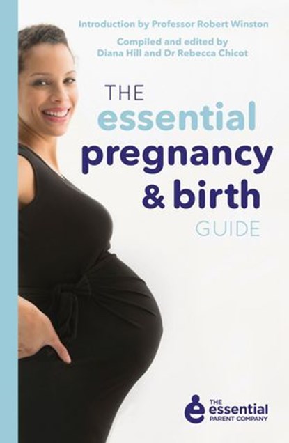 The Essential Pregnancy and Birth Guide, Robert Winston ; Rebecca Chicot ; Diana Hill - Ebook - 9781849496902