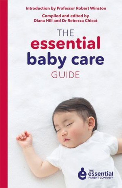 The Essential Baby Care Guide, Robert Winston ; Rebecca Chicot ; Diana Hill - Ebook - 9781849496919