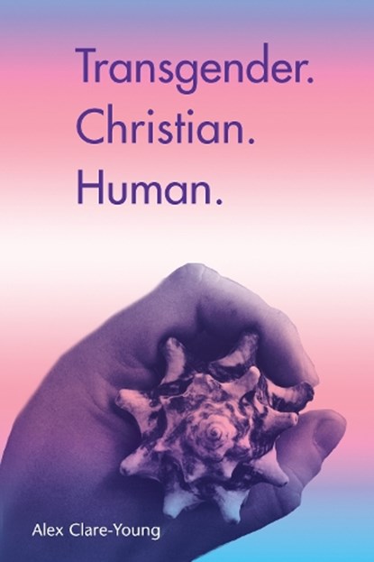 Transgender. Christian. Human., Alex Clare-Young - Paperback - 9781849526883