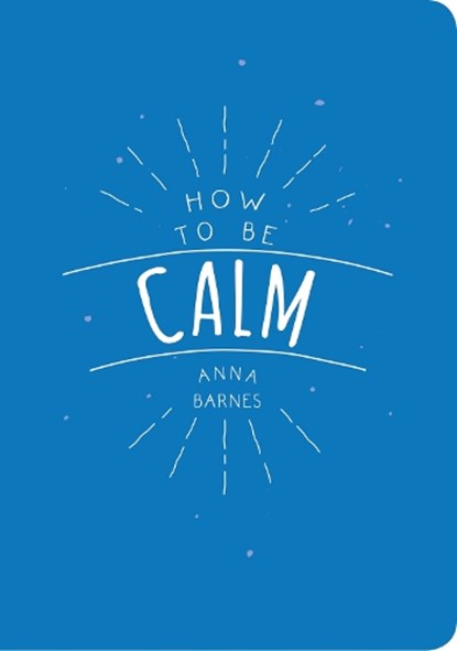 How to be Calm, Anna (Anna Barnes) Barnes - Paperback - 9781849537971