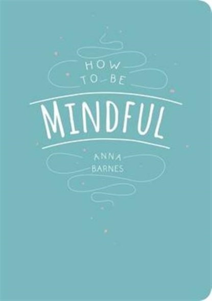 How to be Mindful, Anna (Anna Barnes) Barnes - Paperback - 9781849538978