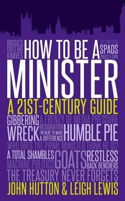 How to be a Minister, John Hutton ; Leigh Lewis - Gebonden - 9781849547321