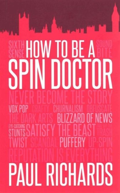 How to be A Spin Doctor, Paul Richards - Paperback - 9781849549981
