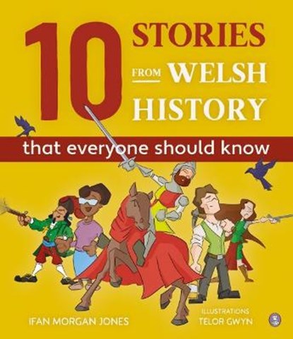10 Stories from Welsh History (That Everyone Should Know), Ifan Morgan Jones - Gebonden - 9781849675567