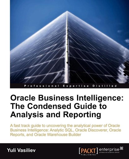 Oracle Business Intelligence : The Condensed Guide to Analysis and Reporting, Yuli Vasiliev - Paperback - 9781849681186