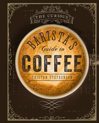 The Curious Barista’s Guide to Coffee, Tristan Stephenson - Gebonden Gebonden - 9781849755634