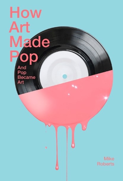 How Art Made Pop, Mike Roberts - Paperback - 9781849761321