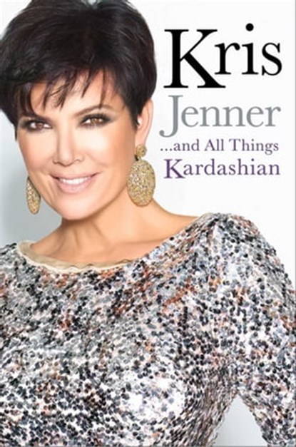 Kris Jenner... And All Things Kardashian, Kris Jenner - Ebook - 9781849837514