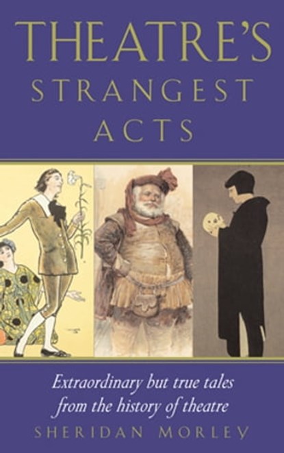 Theatre's Strangest Acts, Sheridan Morley - Ebook - 9781849941907