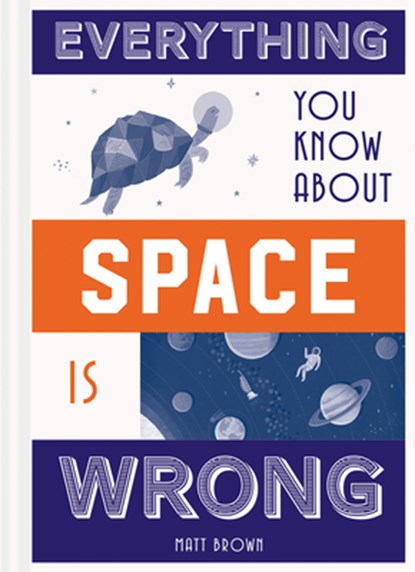 Everything You Know About Space is Wrong, Matt Brown - Gebonden Gebonden - 9781849944304