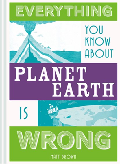 Everything You Know About Planet Earth is Wrong, Matt Brown - Gebonden Gebonden - 9781849944540