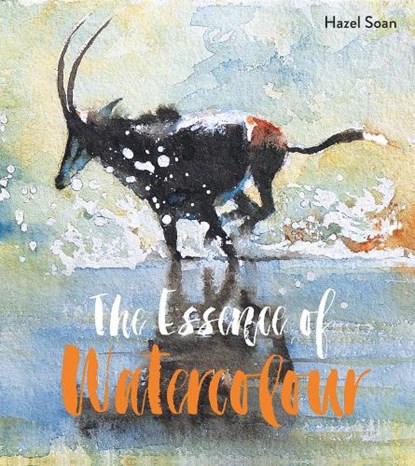 The Essence of Watercolour, Hazel Soan - Paperback - 9781849944601