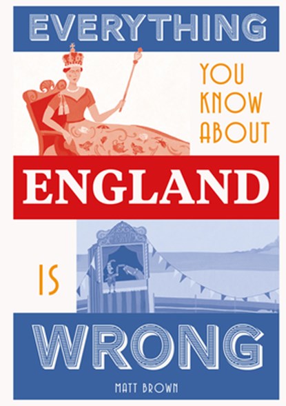 Everything You Know About England is Wrong, Matt Brown - Gebonden - 9781849945233