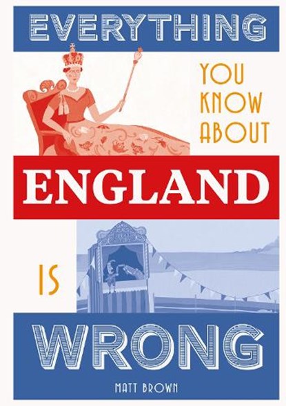 Everything You Know About England is Wrong, Matt Brown - Gebonden - 9781849945233