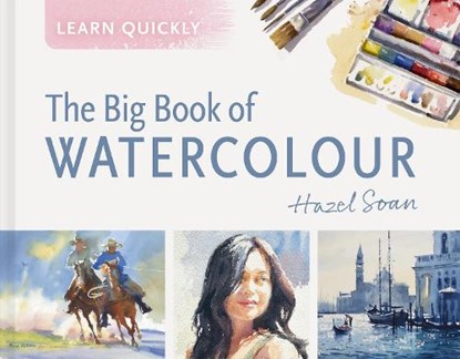 Learn Quickly: The Big Book of Watercolour, Hazel Soan - Gebonden - 9781849949644