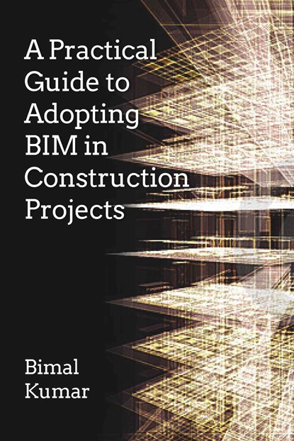 A Practical Guide to Adopting BIM in Construction Projects, Bimal Kumar - Paperback - 9781849951463