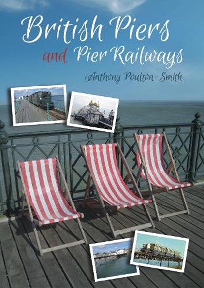 British Piers and Pier Railways, Anthony Poulton-Smith - Paperback - 9781849954846