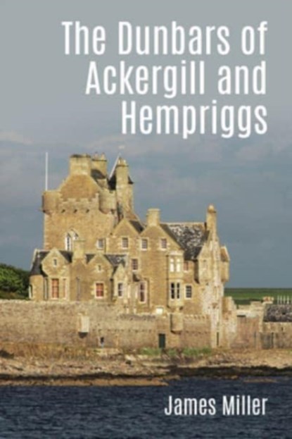 The Dunbars of Ackergill and Hempriggs, James Miller - Paperback - 9781849954891