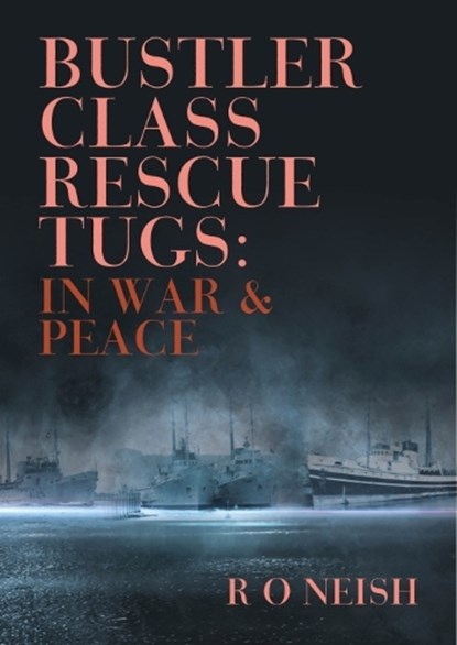 Bustler Class Rescue Tugs, R. O. Neish - Paperback - 9781849955041
