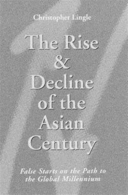 The Rise and Decline of the Asian Century, Christopher Lingle - Gebonden - 9781850433705
