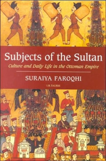 Subjects of the Sultan, SURAIYA (IBN HALDUN UNIVERSITY,  Turkey) Faroqhi - Paperback - 9781850437604