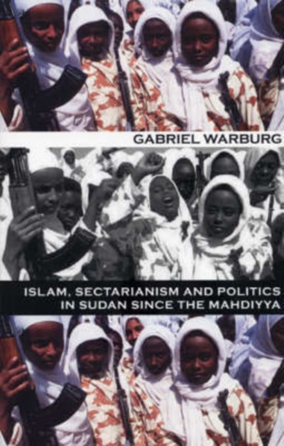 Islam, Sectarianism and Politics in the Sudan since the Mahdiyya