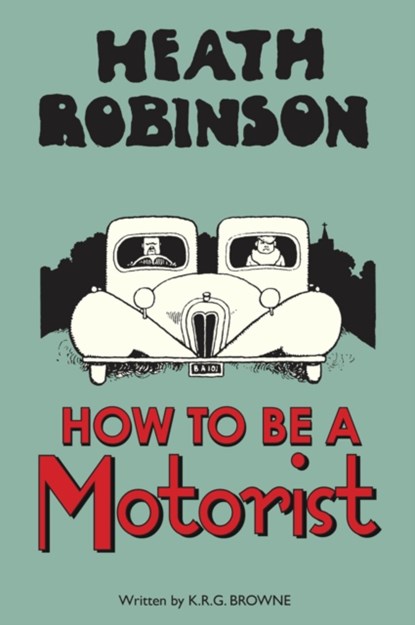 Heath Robinson: How to be a Motorist, W. Heath Robinson ; K.R.G. Browne - Gebonden - 9781851244348