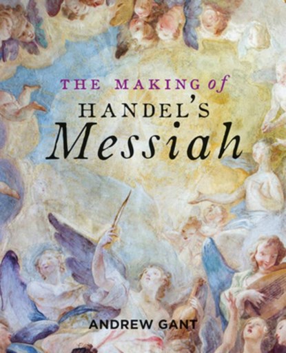 The Making of Handel's Messiah, Andrew Gant - Paperback - 9781851245062