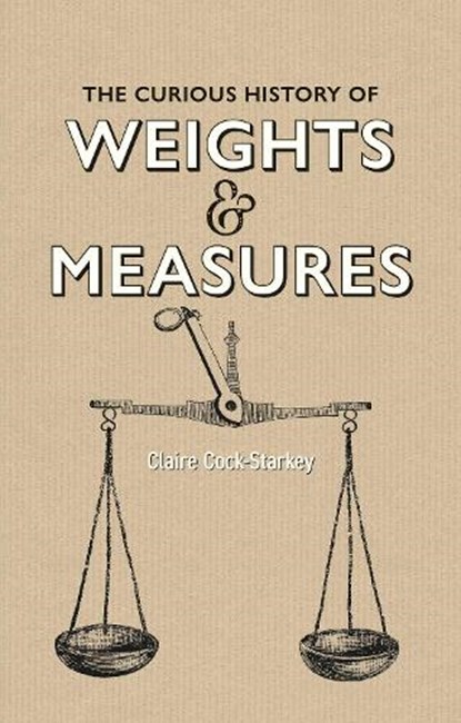 The Curious History of Weights & Measures, Claire Cock-Starkey - Gebonden - 9781851245796