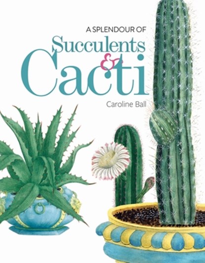 A Splendour of Succulents & Cacti, Caroline Ball - Gebonden - 9781851245970