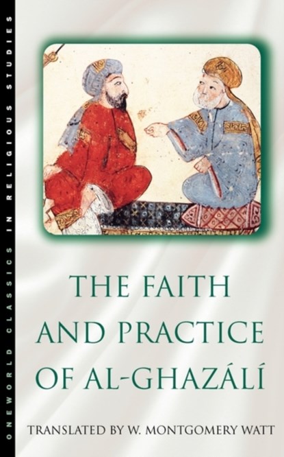 The Faith and Practice of Al-Ghazali, W. Montgomery Watt ; Abu Hamid Muhammad ibn Muhammad al- Ghazali - Paperback - 9781851680627