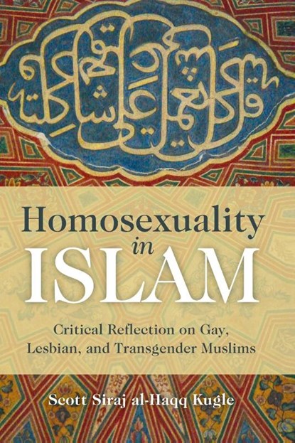 Homosexuality in Islam, Scott Siraj Al-Haqq Kugle - Paperback - 9781851687015