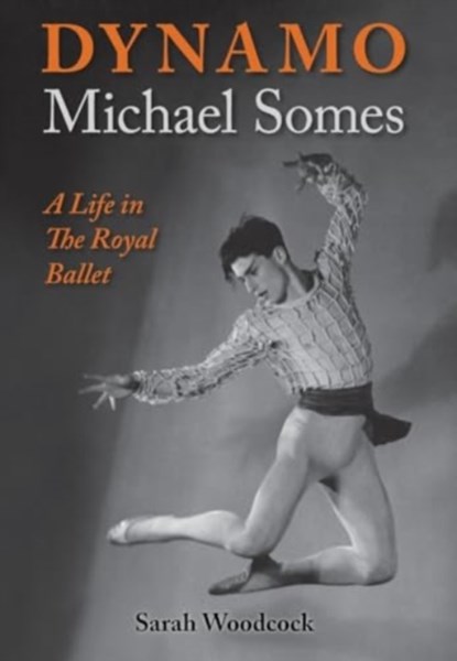 Dynamo, Michael Somes A Life in The Royal Ballet, Sarah Woodcock - Gebonden - 9781852731878