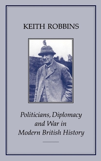 Politicians, Diplomacy and War in Modern British History, Keith Robbins - Gebonden - 9781852851118